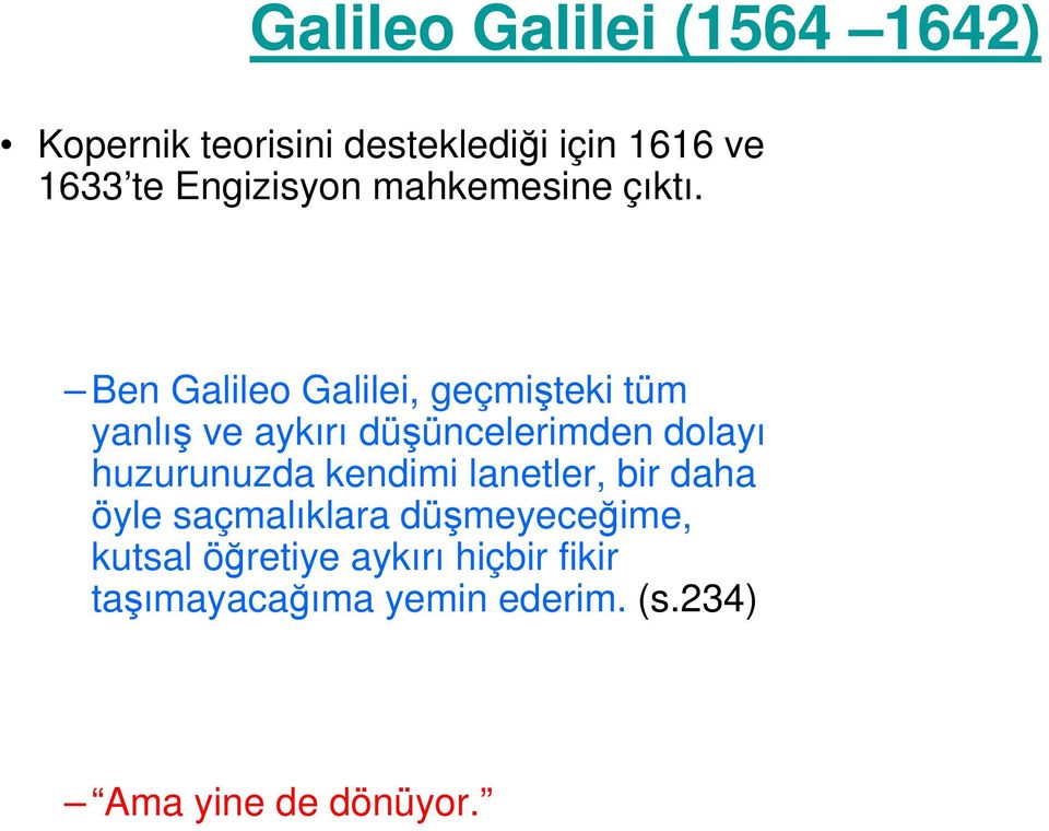 Ben Galileo Galilei, geçmişteki tüm yanlış ve aykırı düşüncelerimden dolayı huzurunuzda