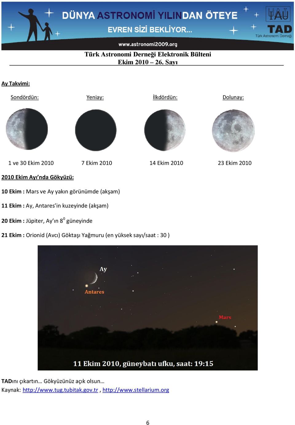 (akşam) 20 Ekim : Jüpiter, Ay ın 8 0 güneyinde 21 Ekim : Orionid (Avcı) Göktaşı Yağmuru (en yüksek sayı/saat