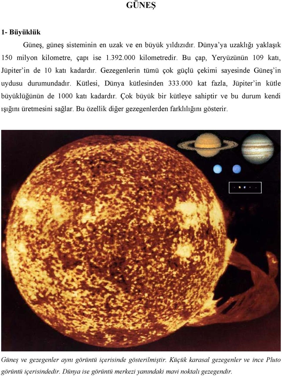 000 kat fazla, Jüpiter in kütle büyüklüğünün de 1000 katı kadardır. Çok büyük bir kütleye sahiptir ve bu durum kendi ışığını üretmesini sağlar.